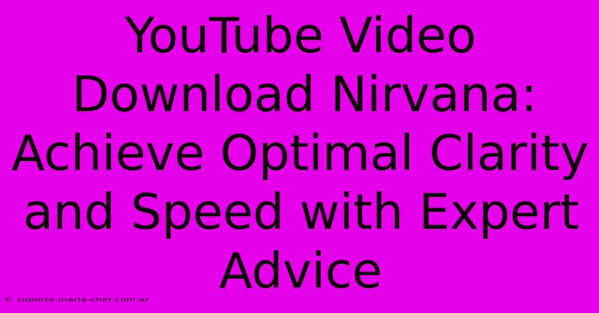 YouTube Video Download Nirvana: Achieve Optimal Clarity And Speed With Expert Advice