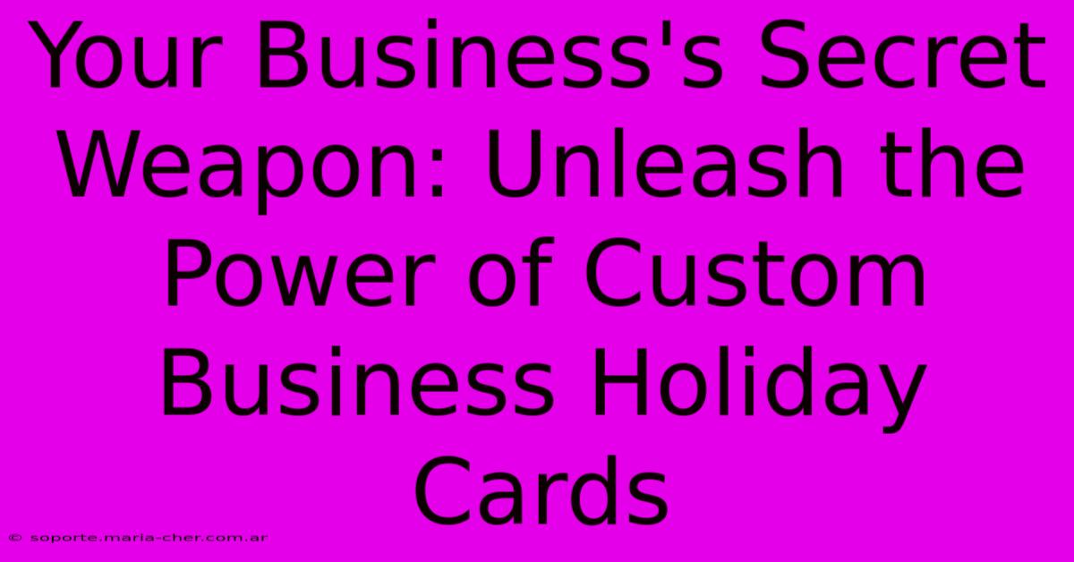 Your Business's Secret Weapon: Unleash The Power Of Custom Business Holiday Cards