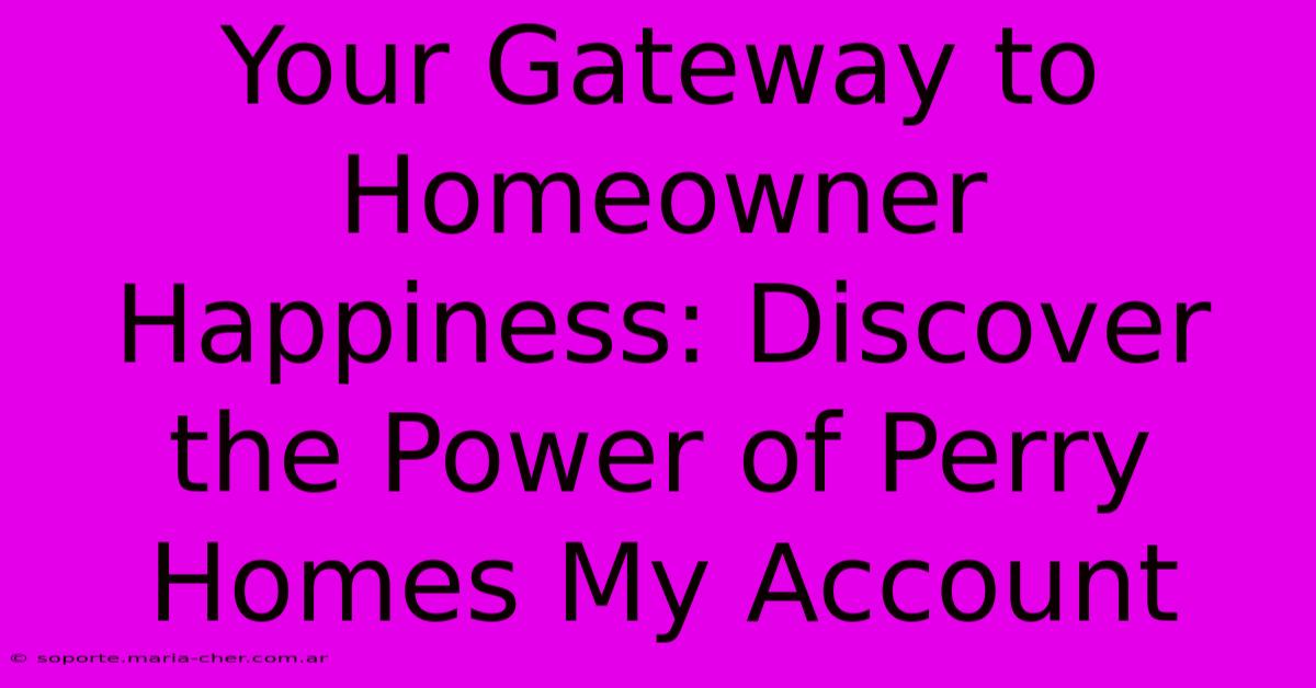 Your Gateway To Homeowner Happiness: Discover The Power Of Perry Homes My Account