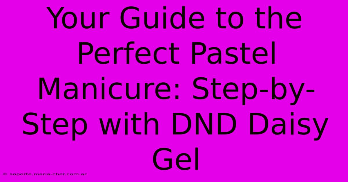 Your Guide To The Perfect Pastel Manicure: Step-by-Step With DND Daisy Gel